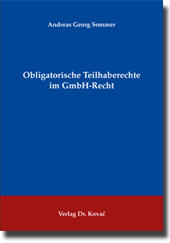 Obligatorische Teilhaberechte im GmbH-Recht (Doktorarbeit) Obligatorische Teilhaberechte im GmbH-Recht (Doktorarbeit)