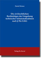 Dissertation: Die zivilrechtlichen Rechtsfolgen der Umgehung technischer Schutzmaßnahmen nach § 95a UrhG