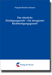Doktorarbeit: Das elterliche Züchtigungsrecht – Ein derogierter Rechtfertigungsgrund?