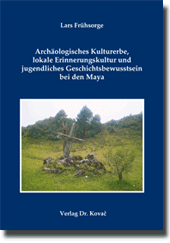 Dissertation: Archäologisches Kulturerbe, lokale Erinnerungskultur und jugendliches Geschichtsbewusstsein bei den Maya