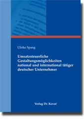 Umsatzsteuerliche Gestaltungsmöglichkeiten national und international tätiger deutscher Unternehmer (Dissertation)
