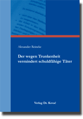 Doktorarbeit: Der wegen Trunkenheit vermindert schuldfähige Täter