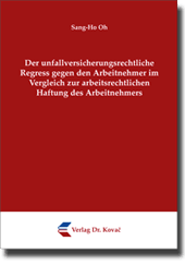 Der unfallversicherungsrechtliche Regress gegen den Arbeitnehmer im Vergleich zur arbeitsrechtlichen Haftung des Arbeitnehmers (Doktorarbeit) Der unfallversicherungsrechtliche Regress gegen den Arbeitnehmer im Vergleich zur arbeitsrechtlichen Haftung des Arbeitnehmers (Doktorarbeit)