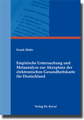 Empirische Untersuchung und Metaanalyse zur Akzeptanz der elektronischen Gesundheitskarte für Deutschland (Doktorarbeit) Empirische Untersuchung und Metaanalyse zur Akzeptanz der elektronischen Gesundheitskarte für Deutschland (Doktorarbeit)