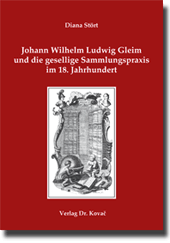 Doktorarbeit: Johann Wilhelm Ludwig Gleim und die gesellige Sammlungspraxis im 18. Jahrhundert