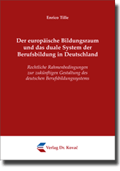 Der europäische Bildungsraum und das duale System der Berufsbildung in Deutschland (Dissertation) Der europäische Bildungsraum und das duale System der Berufsbildung in Deutschland (Dissertation)