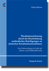 Pluralismussicherung durch die Beschränkung ausländischer Beteiligungen an deutschen Rundfunkunternehmen (Doktorarbeit) Pluralismussicherung durch die Beschränkung ausländischer Beteiligungen an deutschen Rundfunkunternehmen (Doktorarbeit)