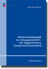 Montessoripädagogik im Anfangsunterricht: Ein Vergleich Korea, Kanada und Deutschland (Dissertation) Montessoripädagogik im Anfangsunterricht: Ein Vergleich Korea, Kanada und Deutschland (Dissertation)