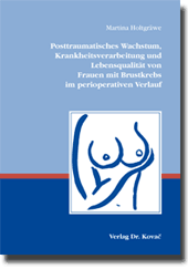 Posttraumatisches Wachstum, Krankheitsverarbeitung und Lebensqualität von Frauen mit Brustkrebs im perioperativen Verlauf (Dissertation)