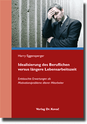 Idealisierung des Beruflichen versus längere Lebensarbeitszeit (Forschungsarbeit) Idealisierung des Beruflichen versus längere Lebensarbeitszeit (Forschungsarbeit)