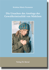Die Ursachen des Anstiegs der Gewaltkriminalität von Mädchen (Doktorarbeit) Die Ursachen des Anstiegs der Gewaltkriminalität von Mädchen (Doktorarbeit)