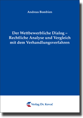 Der Wettbewerbliche Dialog – Rechtliche Analyse und Vergleich mit dem Verhandlungsverfahren (Doktorarbeit) Der Wettbewerbliche Dialog – Rechtliche Analyse und Vergleich mit dem Verhandlungsverfahren (Doktorarbeit)