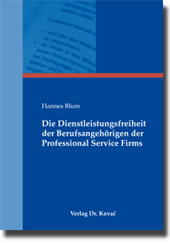 Die Dienstleistungsfreiheit der Berufsangehörigen der Professional Service Firms (Dissertation) Die Dienstleistungsfreiheit der Berufsangehörigen der Professional Service Firms (Dissertation)