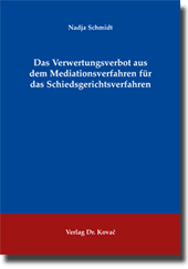 Doktorarbeit: Das Verwertungsverbot aus dem Mediationsverfahren für das Schiedsgerichtsverfahren