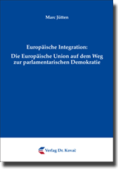 Dissertation: Europäische Integration: Die Europäische Union auf dem Weg zur parlamentarischen Demokratie