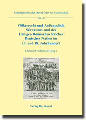 Sammelband: Völkerrecht und Außenpolitik Schwedens und des Heiligen Römischen Reiches Deutscher Nation im 17. und 18. Jahrhundert