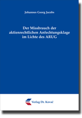 Der Missbrauch der aktienrechtlichen Anfechtungsklage im Lichte des ARUG (Dissertation) Der Missbrauch der aktienrechtlichen Anfechtungsklage im Lichte des ARUG (Dissertation)