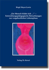 Dissertation: „Ein Mensch bildet sich …“ – Entwicklungspädagogische Betrachtungen zur vorgeburtlichen Lebensphase