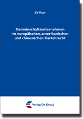 Doktorarbeit: Gemeinschaftsunternehmen im europäischen, amerikanischen und chinesischen Kartellrecht