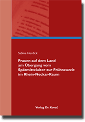 Dissertation: Frauen auf dem Land am Übergang vom Spätmittelalter zur Frühneuzeit im Rhein-Neckar-Raum