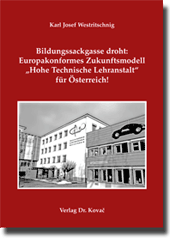Dissertation: Bildungssackgasse droht: Europakonformes Zukunftsmodell „Hohe Technische Lehranstalt“ für Österreich!