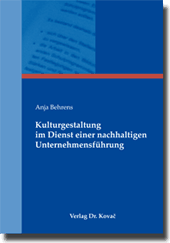 Kulturgestaltung im Dienst einer nachhaltigen Unternehmensführung (Dissertation) Kulturgestaltung im Dienst einer nachhaltigen Unternehmensführung (Dissertation)