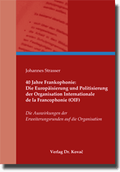  Dissertation: 40 Jahre Frankophonie: Die Europäisierung und Politisierung der Organisation Internationale de la Francophonie (OIF)