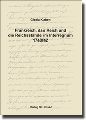 Forschungsarbeit: Frankreich, das Reich und die Reichsstände im Interregnum 1740/42