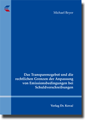 Das Transparenzgebot und die rechtlichen Grenzen der Anpassung von Emissionsbedingungen bei Schuldverschreibungen (Doktorarbeit) Das Transparenzgebot und die rechtlichen Grenzen der Anpassung von Emissionsbedingungen bei Schuldverschreibungen (Doktorarbeit)