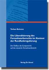 Die Liberalisierung des Fernsehwerberechts im Kontext der Rundfunkregulierung (Doktorarbeit) Die Liberalisierung des Fernsehwerberechts im Kontext der Rundfunkregulierung (Doktorarbeit)