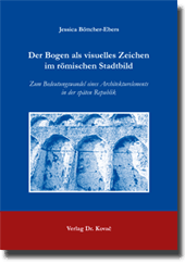 Doktorarbeit: Der Bogen als visuelles Zeichen im römischen Stadtbild