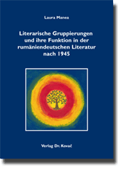 Literarische Gruppierungen und ihre Funktion in der rumäniendeutschen Literatur nach 1945 (Doktorarbeit)