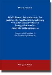 Die Rolle und Determinanten der preisorientierten Qualitätsbeurteilung von innovativen Produkten im organisationalen Kaufentscheidungsprozess (Doktorarbeit) Die Rolle und Determinanten der preisorientierten Qualitätsbeurteilung von innovativen Produkten im organisationalen Kaufentscheidungsprozess (Doktorarbeit)