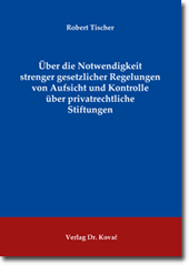 Über die Notwendigkeit strenger gesetzlicher Regelungen von Aufsicht und Kontrolle über privatrechtliche Stiftungen (Dissertation)