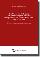 Das Gesetz zur Verfolgung der Vorbereitung von schweren staatsgefährdenden Gewalttaten (GVVG) vom 30. Juli 2009 (Dissertation) Das Gesetz zur Verfolgung der Vorbereitung von schweren staatsgefährdenden Gewalttaten (GVVG) vom 30. Juli 2009 (Dissertation)