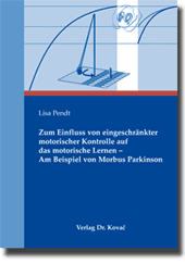 Zum Einfluss von eingeschränkter motorischer Kontrolle auf das motorische Lernen – Am Beispiel von Morbus Parkinson (Dissertation) Zum Einfluss von eingeschränkter motorischer Kontrolle auf das motorische Lernen – Am Beispiel von Morbus Parkinson (Dissertation)