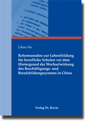 Dissertation: Reformansätze zur Lehrerbildung für berufliche Schulen vor dem Hintergrund der Wechselwirkung des Beschäftigungs- und Berufsbildungssystems in China