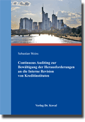 Continuous Auditing zur Bewältigung der Herausforderungen an die Interne Revision von Kreditinstituten (Doktorarbeit) Continuous Auditing zur Bewältigung der Herausforderungen an die Interne Revision von Kreditinstituten (Doktorarbeit)