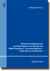  Dissertation: Netzwerkmanagement für Lernende Regionen am Beispiel des BMBFProgramms „Lernende Regionen – Förderung von Netzwerken“