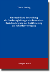 Doktorarbeit: Eine rechtliche Beurteilung der Sterbebegleitung unter besonderer Berücksichtigung der Kodifizierung der Patientenverfügung