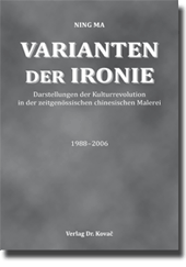 Varianten der Ironie –Darstellungen der Kulturrevolution in der zeitgenössischen chinesischen Malerei 1988–2006 (Dissertation) Varianten der Ironie –Darstellungen der Kulturrevolution in der zeitgenössischen chinesischen Malerei 1988–2006 (Dissertation)