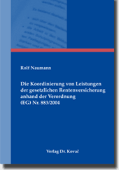 Die Koordinierung von Leistungen der gesetzlichen Rentenversicherung anhand der Verordnung (EG) Nr. 883/2004 (Dissertation)