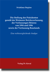 Die Stellung des Präsidenten gemäß der Weimarer Reichsverfassung, der Verfassungen Belarus von 1994 und 1996 sowie der Verfassung Russlands (Dissertation)