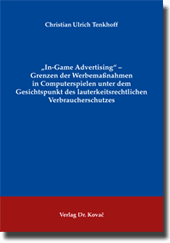 „In-Game Advertising“ – Grenzen der Werbemaßnahmen in Computerspielen unter dem Gesichtspunkt des lauterkeitsrechtlichen Verbraucherschutzes (Dissertation)