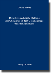 Die arbeitsrechtliche Stellung des Chefarztes in dem Gesamtgefüge des Krankenhauses (Dissertation) Die arbeitsrechtliche Stellung des Chefarztes in dem Gesamtgefüge des Krankenhauses (Dissertation)