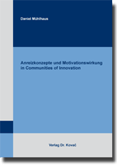 Anreizkonzepte und Motivationswirkung in Communities of Innovation (Doktorarbeit) Anreizkonzepte und Motivationswirkung in Communities of Innovation (Doktorarbeit)