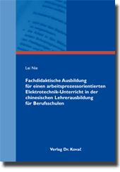 Fachdidaktische Ausbildung für einen arbeitsprozessorientierten Elektrotechnik-Unterricht in der chinesischen Lehrerausbildung für Berufsschulen (Dissertation) Fachdidaktische Ausbildung für einen arbeitsprozessorientierten Elektrotechnik-Unterricht in der chinesischen Lehrerausbildung für Berufsschulen (Dissertation)