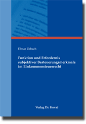 Funktion und Erfordernis subjektiver Besteuerungsmerkmale im Einkommensteuerrecht (Doktorarbeit) Funktion und Erfordernis subjektiver Besteuerungsmerkmale im Einkommensteuerrecht (Doktorarbeit)