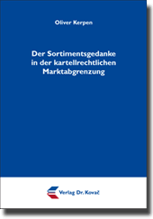 Der Sortimentsgedanke in der kartellrechtlichen Marktabgrenzung (Doktorarbeit) Der Sortimentsgedanke in der kartellrechtlichen Marktabgrenzung (Doktorarbeit)