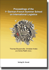 Proceedings of the 1st German-French Summer School on International Logistics (Sammelband) Proceedings of the 1st German-French Summer School on International Logistics (Sammelband)